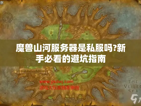 魔兽山河服务器是私服吗?新手必看的避坑指南 魔兽山河服务器是私服吗?新手必看的避坑指南