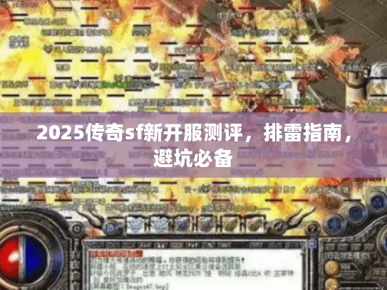 2025传奇sf新开服测评，排雷指南，避坑必备