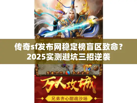 传奇sf发布网稳定榜盲区致命？2025实测避坑三招逆袭