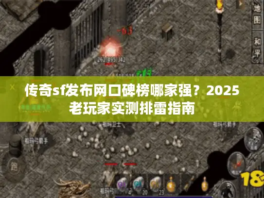 传奇sf发布网口碑榜哪家强？2025老玩家实测排雷指南