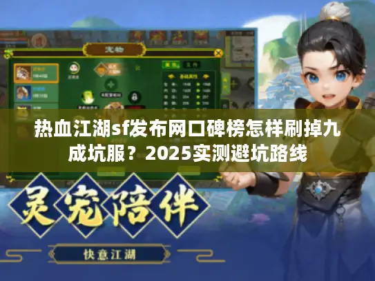 热血江湖sf发布网口碑榜怎样刷掉九成坑服？2025实测避坑路线