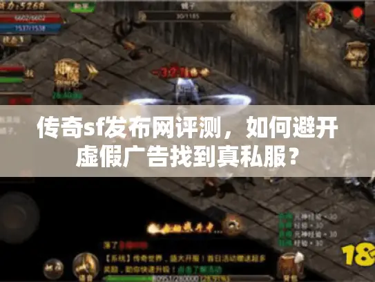 传奇sf发布网评测，如何避开虚假广告找到真私服？