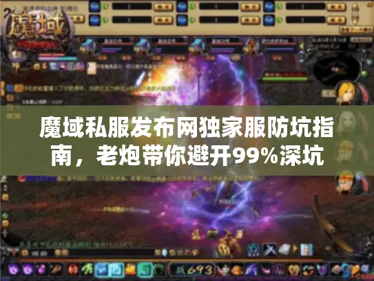 魔域私服发布网独家服防坑指南,老炮带你避开99%深坑 魔域私服发布网独家服防坑指南,老炮带你避开99%深坑