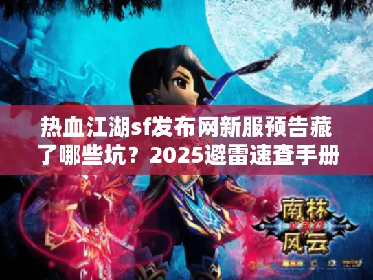 热血江湖sf发布网新服预告藏了哪些坑？2025避雷速查手册