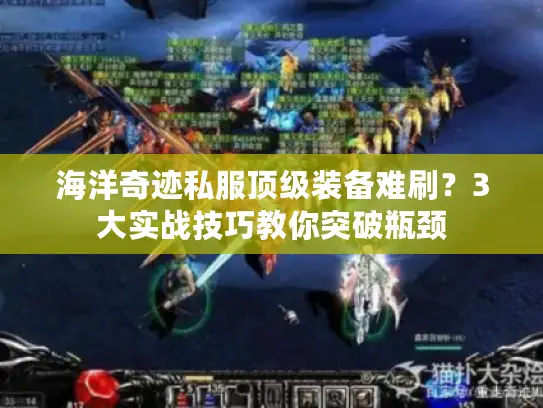 海洋奇迹私服顶级装备难刷？3大实战技巧教你突破瓶颈