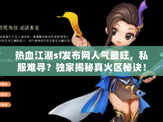 热血江湖sf发布网人气最旺，私服难寻？独家揭秘真火区秘诀！
