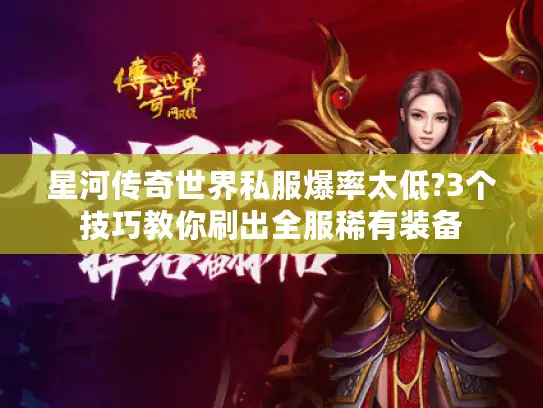 星河传奇世界私服爆率太低?3个技巧教你刷出全服稀有装备