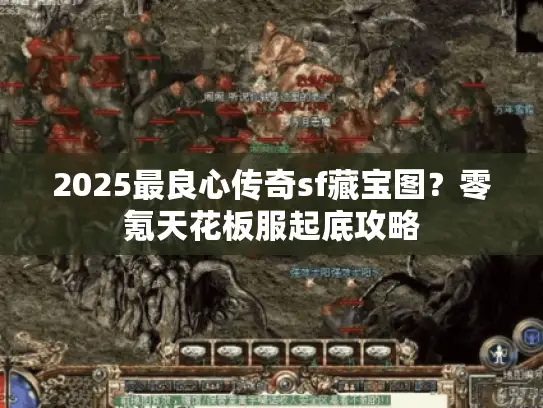 2025最良心传奇sf藏宝图？零氪天花板服起底攻略