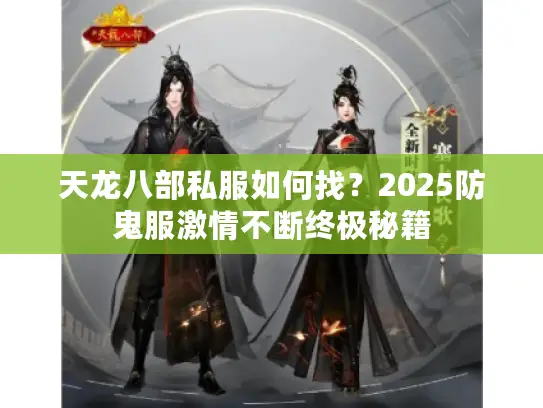 天龙八部私服如何找？2025防鬼服激情不断终极秘籍