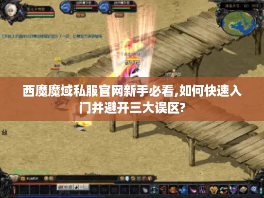 西魔魔域私服官网新手必看,如何快速入门并避开三大误区?