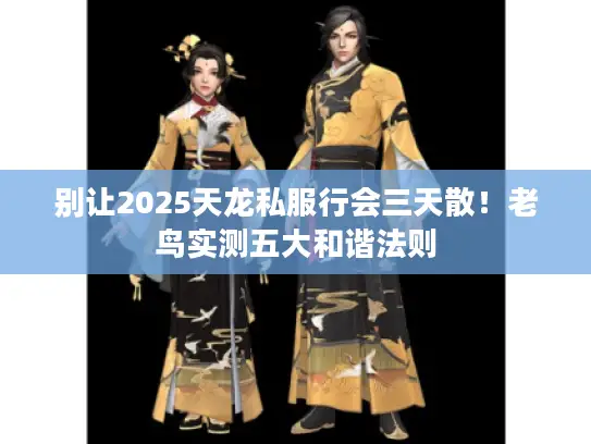 别让2025天龙私服行会三天散！老鸟实测五大和谐法则