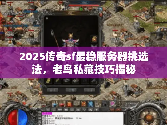 2025传奇sf最稳服务器挑选法,老鸟私藏技巧揭秘 2025传奇sf最稳服务器挑选法,老鸟私藏技巧揭秘