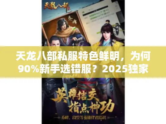 天龙八部私服特色鲜明,为何90%新手选错服?2025独家避坑五步法 天龙八部私服特色鲜明,为何90%新手选错服?2025独家避坑五步法