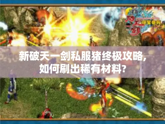 新破天一剑私服猪终极攻略,如何刷出稀有材料?