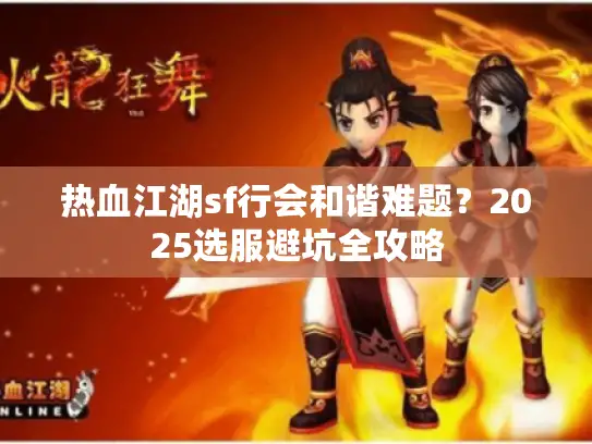 热血江湖sf行会和谐难题？2025选服避坑全攻略