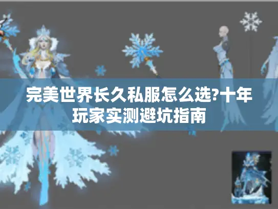 完美世界长久私服怎么选?十年玩家实测避坑指南