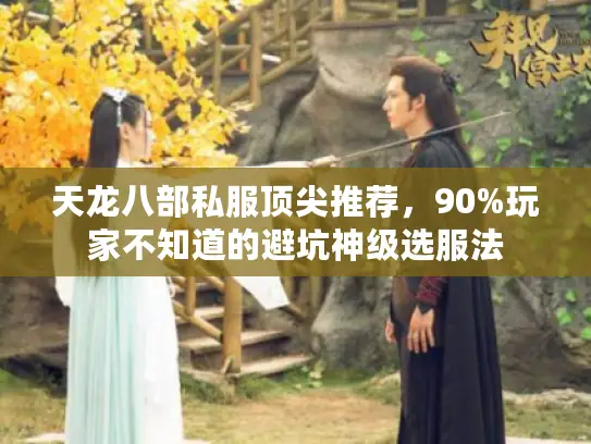 天龙八部私服顶尖推荐，90%玩家不知道的避坑神级选服法