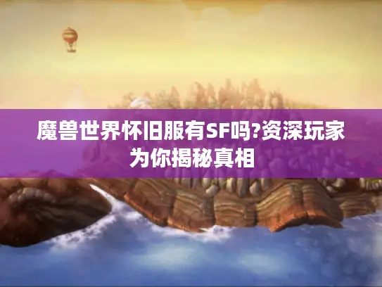 魔兽世界怀旧服有SF吗?资深玩家为你揭秘真相