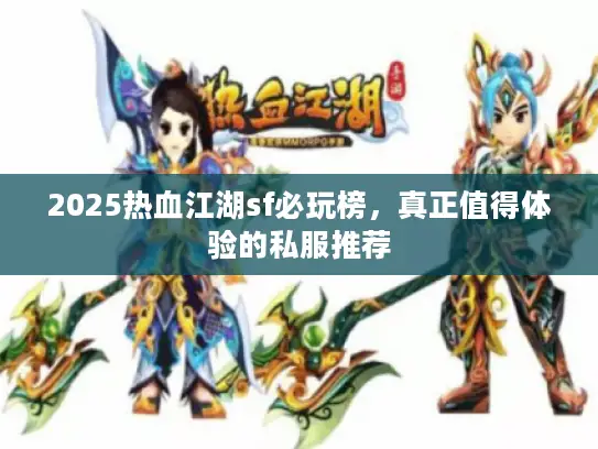 2025热血江湖sf必玩榜，真正值得体验的私服推荐