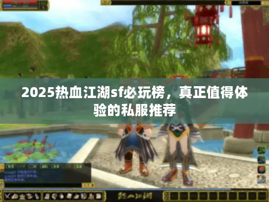 2025热血江湖sf必玩榜，真正值得体验的私服推荐