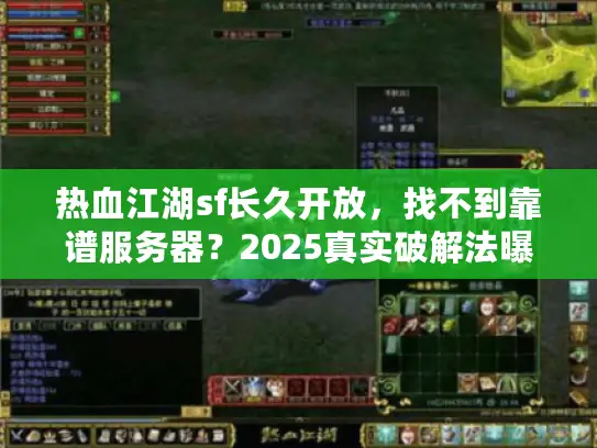 热血江湖sf长久开放，找不到靠谱服务器？2025真实破解法曝光